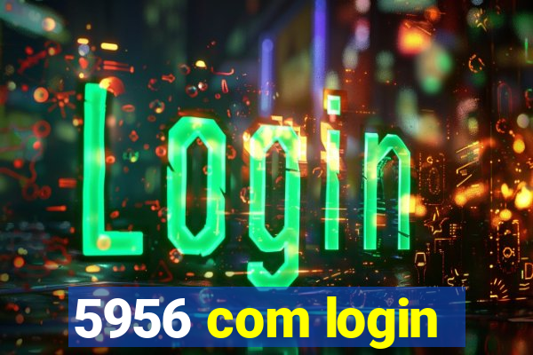 5956 com login